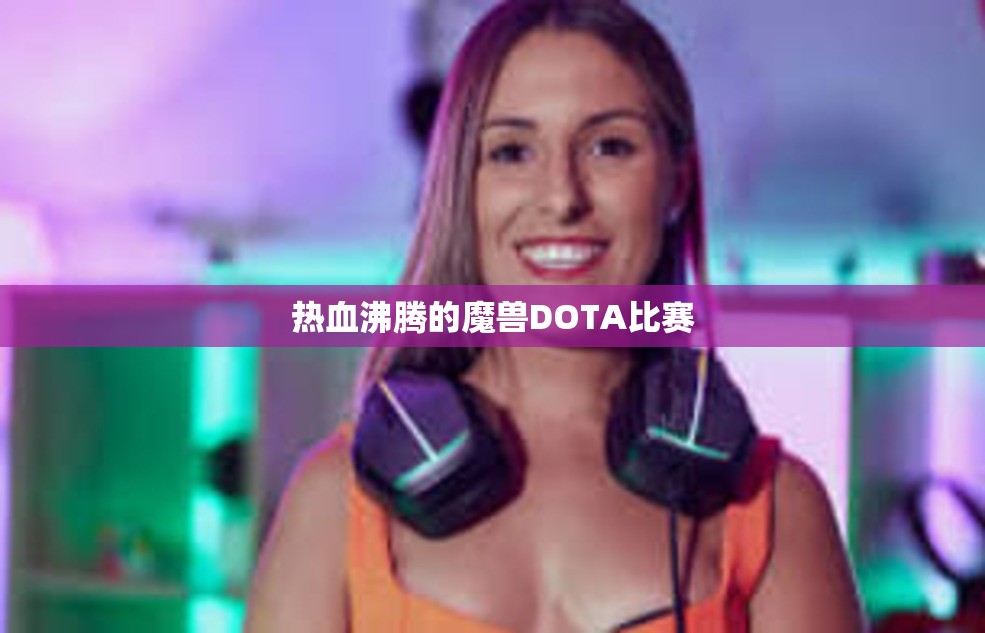 热血沸腾的魔兽DOTA比赛